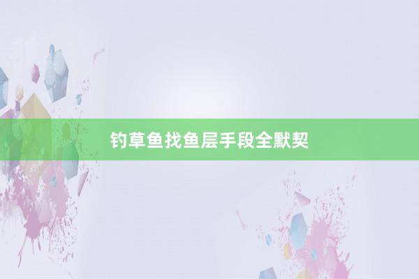 钓草鱼找鱼层手段全默契