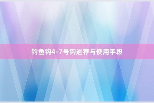 钓鱼钩4-7号钩遴荐与使用手段